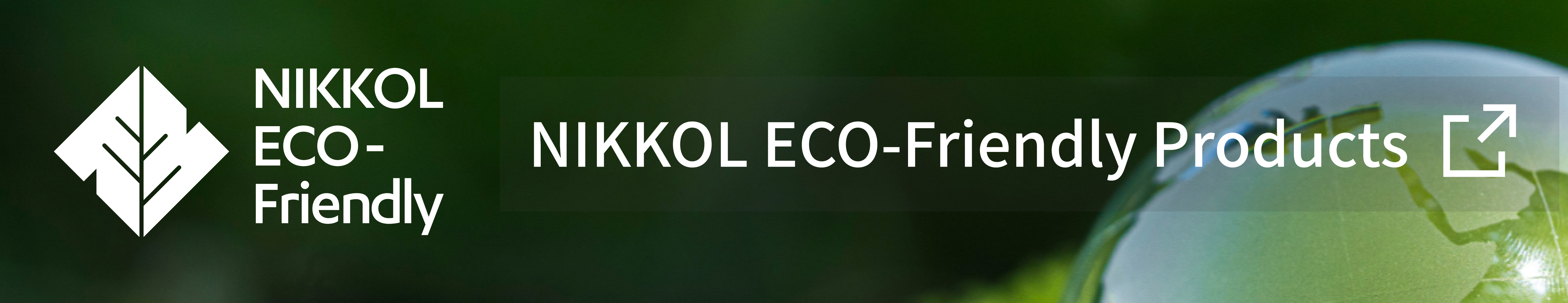 NIKKOL ECO-Friendly Products